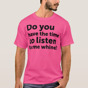T-shirt Avez-vous le temps de m'écouter quand je pleure ?