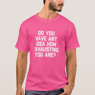 T-shirt Avez-Vous Une Idée De L'Épuisement Que Vous Êtes -