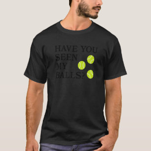 T-shirt Avez-Vous Vu Mes Boules Rude Tennis Pun Sarcasme H