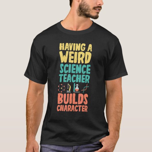 T-shirt Avoir un professeur de sciences bizarre construit  (Devant)