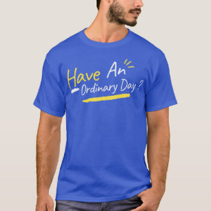 T-shirt Avoir une journée ordinaire
