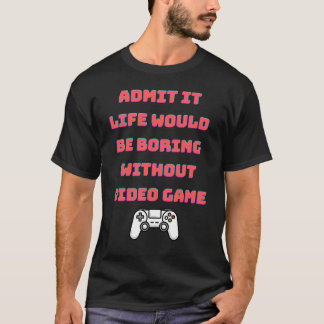 T-shirt avouer que la vie serait ennuyeuse sans jeux vidéo