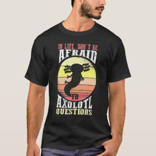 T-shirt Axolotl Dans La Vie N'A Pas Peur À La Question Axo