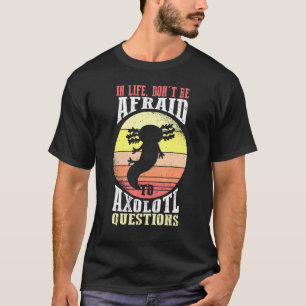 T-shirt Axolotl Dans La Vie N'A Pas Peur À La Question Axo