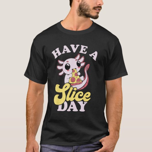 T-shirt Axolotl Have A Slice Day Pizza Slice Pizza  Pizza (Devant)