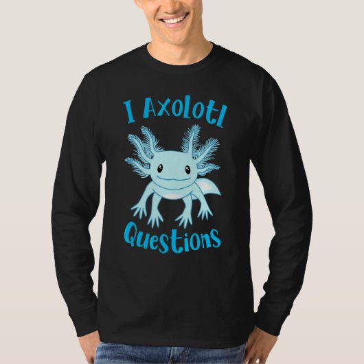 T-shirt Axolotl I Axolotl Questions Cute Axolotl (Devant)