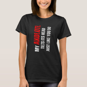 T-shirt Axolotl mon Axolotl penche sa tête comme vous le f
