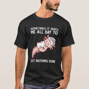 T-shirt Axolotl Parfois Ça Me Prend Toute La Journée Pour 