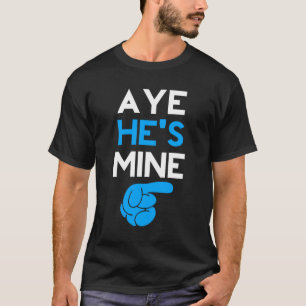 T-shirt Aye He’s Mine