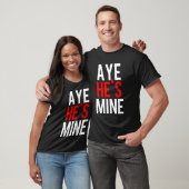 T-shirt Aye He’s Mine (Unisexe)