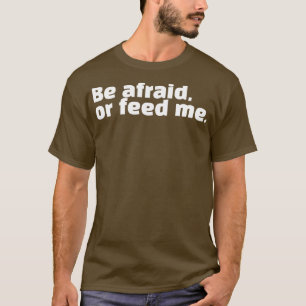 T-shirt Ayez peur ou nourrissez-moi