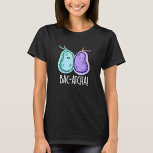 T-shirt Bac-atcha Funny Bacteria Pun Dark BG