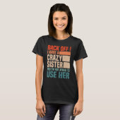T-shirt Back Off I Have A Crazy Sister I'm Not Afraid To U (Devant entier)