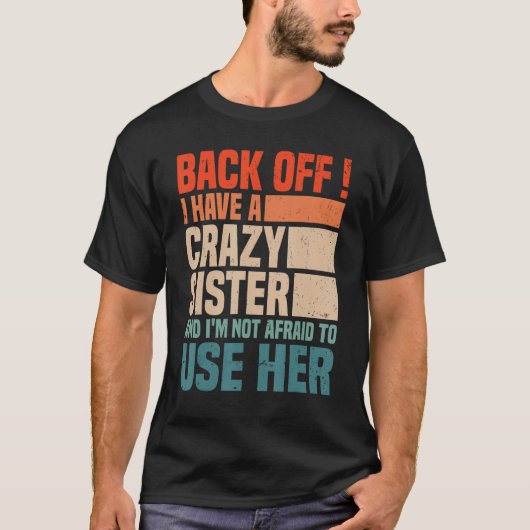 T-shirt Back Off I Have A Crazy Sister I'm Not Afraid To U (Devant)