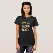 T-shirt Back To School Y'all Need Math Teachers First Day  (Devant entier)