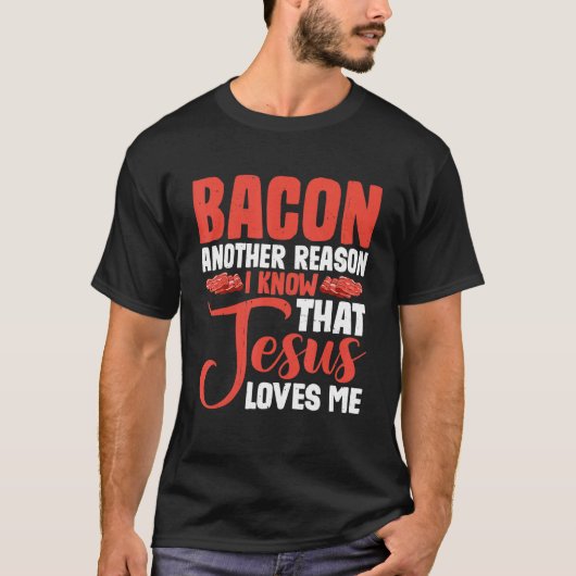 T-shirt Bacon Another Reason I Know That Jesus Loves Me -- (Devant)