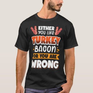 T-shirt Bacon Soit vous aimez le bacon de dinde, soit vou