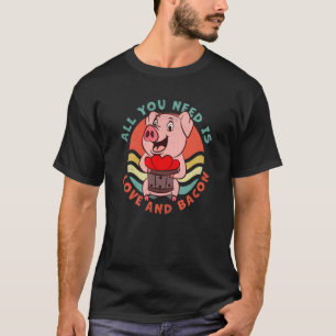 T-shirt Bacon Tout ce dont vous avez besoin est l'amour et