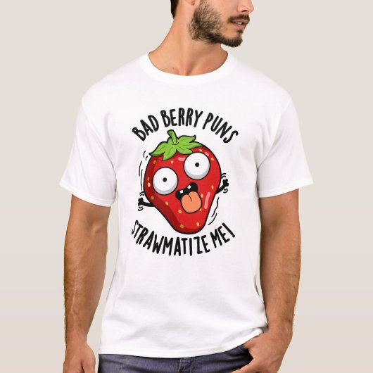 T-shirt Bad Berry Puns Pw-matize Me Pun fraise (Devant)