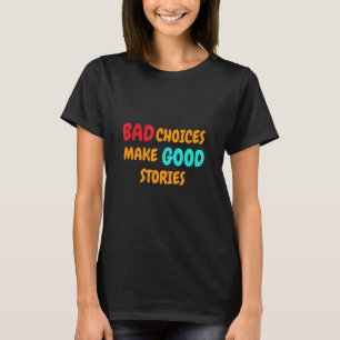 T-shirt Bad Choices Make Good Stores design