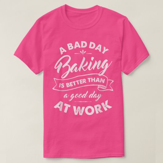 T-shirt Bad Day Baking Better Than Good Day At Work  (Design devant)