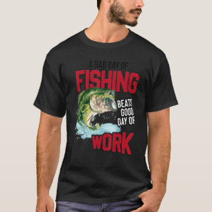 T-shirt Bad Day Of Fishing Beats Good Day Of Work Fisherma