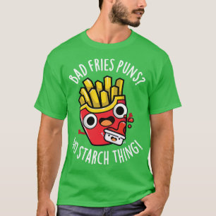 T-shirt Bad Fries Puns No Starny Food Pun