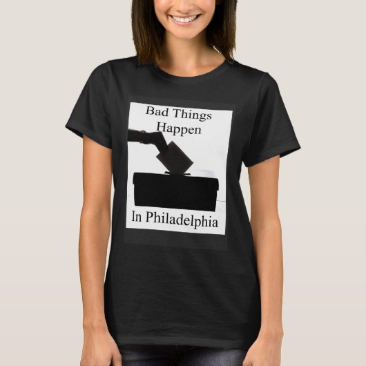 T-shirt Bad Things Happen In Philadelphia Voting (Devant)