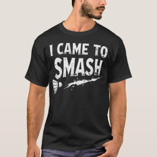 T-shirt Badminton Je Suis Là Pour Ecraser Le Volant