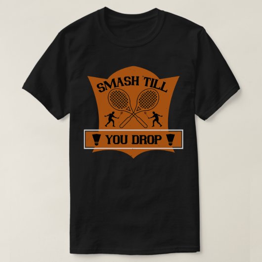 T-shirt Badminton Smash jusqu'à ce que tu laisses tomber (Design devant)