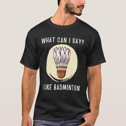 T-shirt Badminton What Can i Say I Like Badminton (Devant)