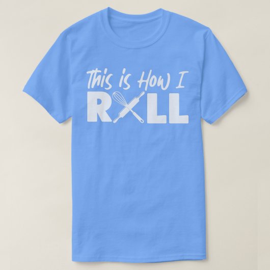 T-shirt Bake Baking This Is How I Roll (Design devant)