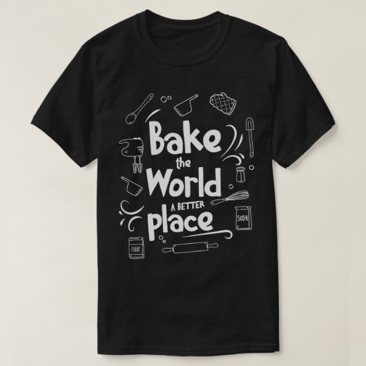 T-shirt Bake the World a better Place Baking Pun (Design devant)