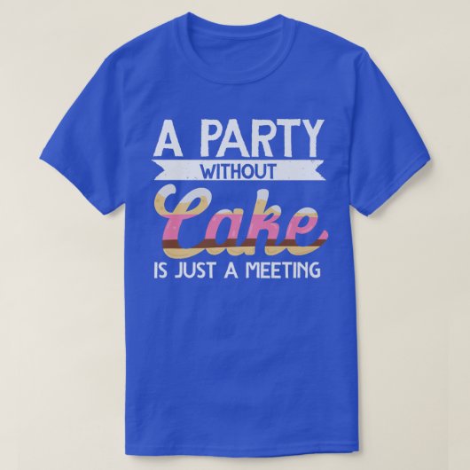 T-shirt Baker Une Fête Sans Gâteau Est Juste Une Réunion B (Design devant)