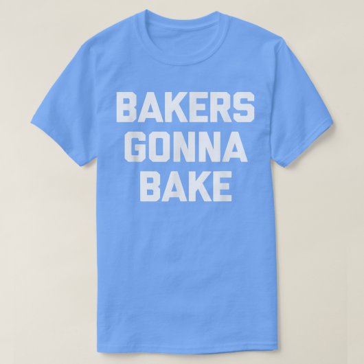 T-shirt Bakers Gonna Bake drôle disant cool bake nourritur (Design devant)
