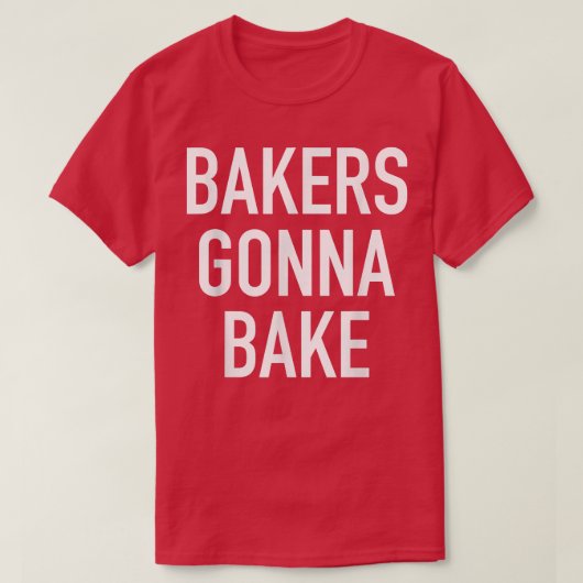 T-shirt Bakers Gonna Bake Funny Baking Quote (Design devant)