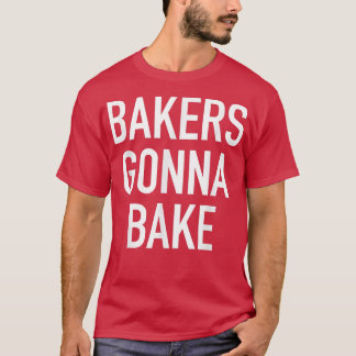 T-shirt Bakers Gonna Bake  Funny Baking Quote 