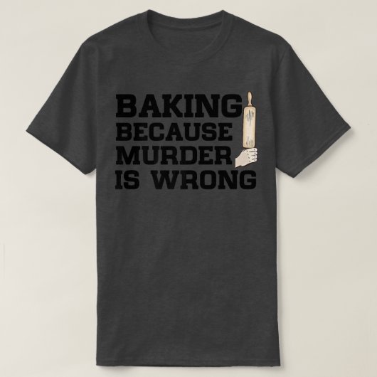 T-shirt Baking Because Murder Is Wrong Cake Baking Pasty B (Design devant)