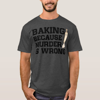 T-shirt Baking Because Murder Is Wrong Cake Baking Pasty B
