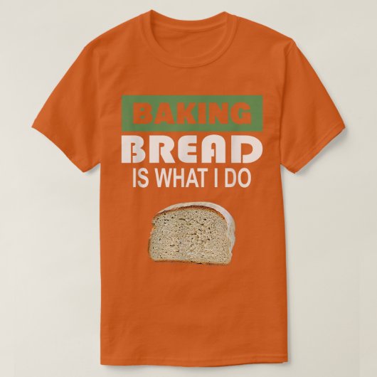 T-shirt Baking Bread est ce que je fais Bread Baking (Design devant)