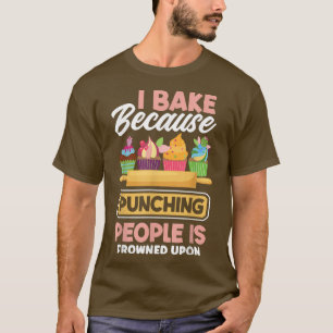 T-shirt Baking Lover I Bake Because Punching People Is Fro