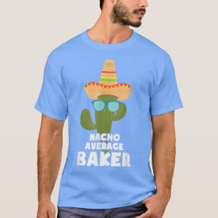T-shirt Baking Nacho Average Baker Mexican Pastry Chefs Ba