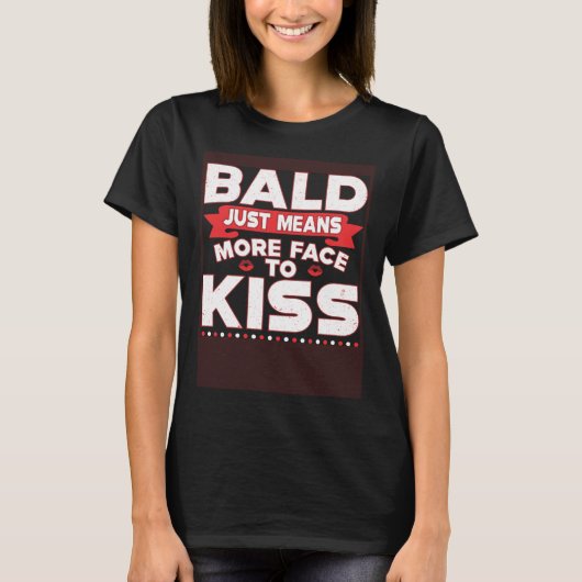 T-shirt Bald Just Means More Face To Kiss Bald Head (Devant)