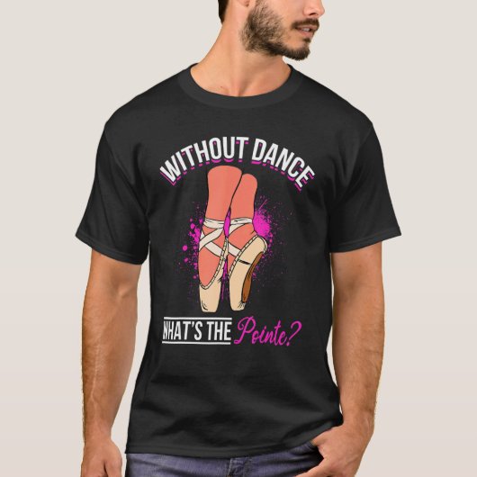 T-shirt Ballet Dancer Ballerina   Without Dance what´s the (Devant)