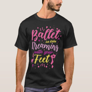 T-shirt Ballet Is Like Dreaming With Your Feet Ballerina D