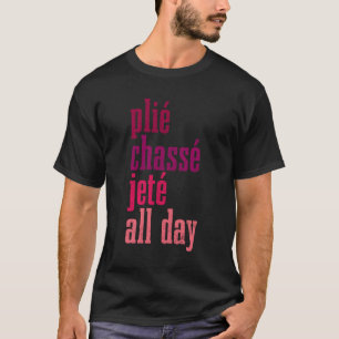 T-shirt Ballet Plie Chasse Jete Toute La Journée Danser Ba