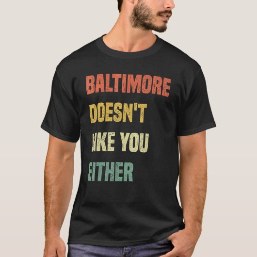 T-shirt Baltimore Doesn't Like You Either Baltimore Maryl (Devant)