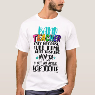 T-shirt Band Teacher Only Because Full Time Multi Tasking