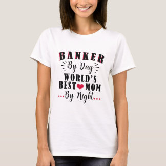 T-shirt Banker par Day World's best Mom by Night Banker