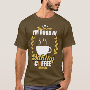 T-shirt Barista Date Me Je Suis Bon Dans La Fabrication De